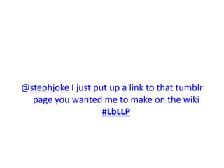 @stephjoke I just put up a link to that tumblr page you wanted me to make on the wiki #LbLLP