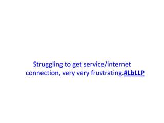 Struggling to get service/internet connection, very very frustrating.#LbLLP
