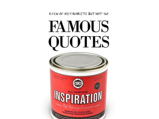 A FEW OF MY FAVORITE BUT NOT-SO


FAMOUS
QUOTES
 
