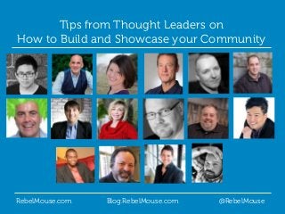 RebelMouse.com Blog.RebelMouse.com @RebelMouse
Tips from Thought Leaders on
How to Build and Showcase your Community
 