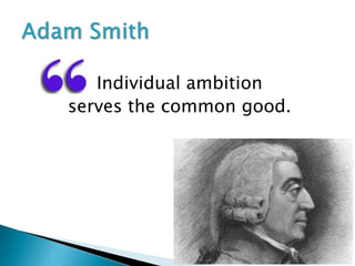 Individual ambition
serves the common good.
 