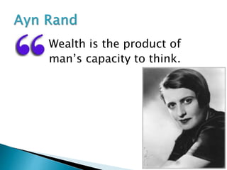 Wealth is the product of
man’s capacity to think.
 
