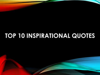 TOP 10 INSPIRATIONAL QUOTES
 