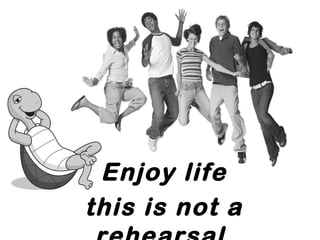 Enjoy life
this is not a
 