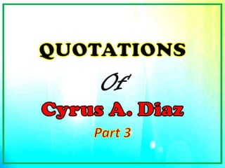 Cyrus Diaz's Random Quotes (Part 3)