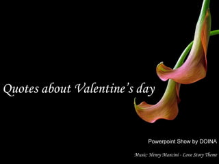 Quotes about Valentine’s day Powerpoint Show by DOINA Music: Henry Mancini - Love Story Theme 