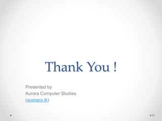 Thank You !
Presented by
Aurora Computer Studies
(auoracs.lk)
31
 