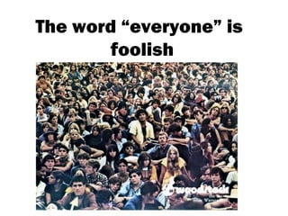 The word “everyone” is
foolish
 