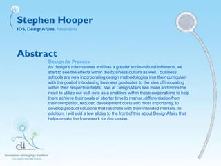 Stephen Hooper
IDS, DesignAfairs, President
Abstract
Design As Process
As design's role matures and has a greater socio-cu...
