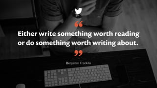 Either write something worth reading
or do something worth writing about.
Benjamin Franklin”
“
 