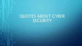 QUOTES ABOUT CYBER
SECURITY
 