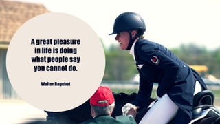 A great pleasure
in life is doing
what people say
you cannot do.
Walter Bagehot
 