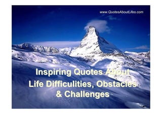 www.QuotesAboutLifes.com




  Inspiring Quotes About
Life Difficulities, Obstacles
        & Challenges
 