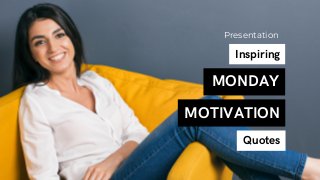 MONDAY
Quotes
Inspiring
MOTIVATION
Presentation
 