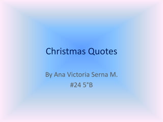 Christmas Quotes

By Ana Victoria Serna M.
        #24 5°B
 