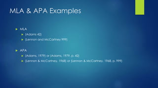 MLA & APA Examples 
 MLA 
 (Adams 42) 
 (Lennon and McCartney 999) 
 APA 
 (Adams, 1979) or (Adams, 1979, p. 42) 
 (Lennon & McCartney, 1968) or (Lennon & McCartney, 1968, p. 999) 
 