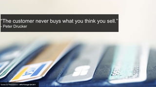 “The customer never buys what you think you sell.”
- Peter Drucker




“Quotes for Presentations” / APG Portugal Q4 2011
 