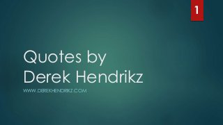 1

Quotes by
Derek Hendrikz
WWW.DEREKHENDRIKZ.COM

 