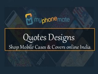 Quotes Designs
Shop Mobile Cases & Covers online India
 