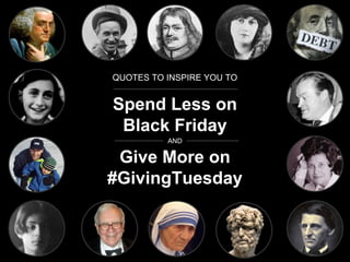 15 QUOTES TO INSPIRE YOU TO 
Spend Less on 
Black Friday 
AND 
AND 
Give More on 
#GivingTuesday 
 