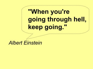 "When you're
        going through hell,
        keep going."

Albert Einstein
 