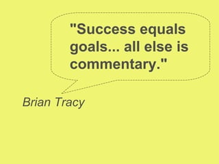 "Success equals
        goals... all else is
        commentary."

Brian Tracy
 