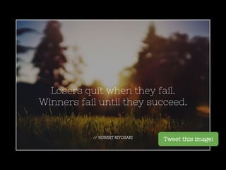 // ROBERT KIYOSAKI
Losers quit when they fail.
Winners fail until they succeed.
Tweet this image!
 