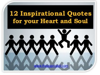 www.thejoyproject.com
12 Inspirational Quotes
for your Heart and Soul
 