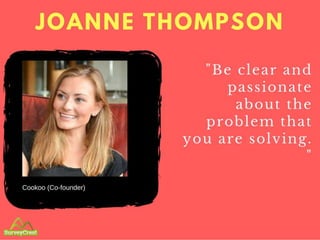 JOANNE THOMPSON
Cookoo (Co-founder)
"Be clear and passionate about the probl
em that you are solving. "
 