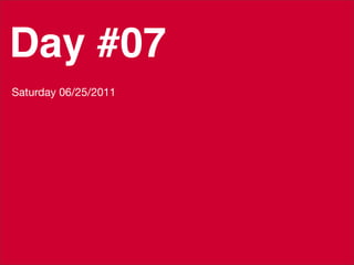 Day #07
Saturday 06/25/2011
 