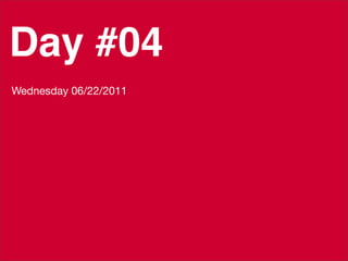 Day #04
Wednesday 06/22/2011
 