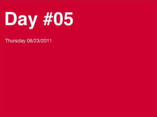 Day #05
Thursday 06/23/2011
 