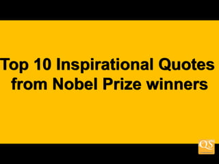 TOP 10 INSPIRATIONAL
NOBEL PRIZE WINNERS
QUOTES FROM
 