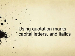 Using quotation marks,
capital letters, and italics
 