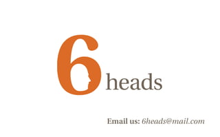 Email us: 6heads@mail.com
 
