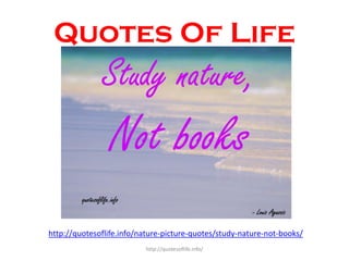 Quotes Of Life

http://quotesoflife.info/nature-picture-quotes/study-nature-not-books/
http://quotesoflife.info/

 