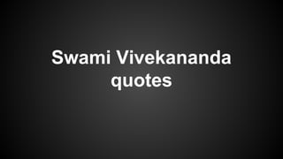 Swami Vivekananda 
quotes 
 