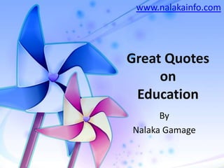 www.nalakainfo.com Great Quotes on Education By NalakaGamage 