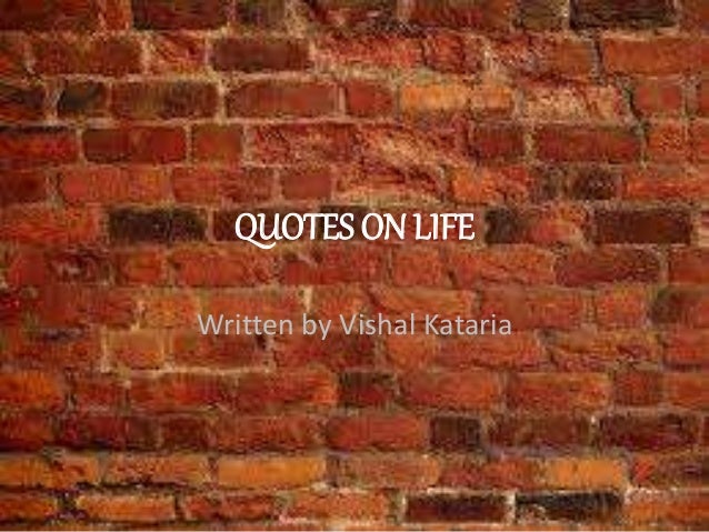 QUOTES ON LIFE
Written by Vishal Kataria
 