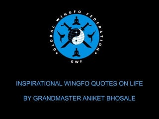 INSPIRATIONAL WINGFO QUOTES ON LIFE
BY GRANDMASTER ANIKET BHOSALE
 