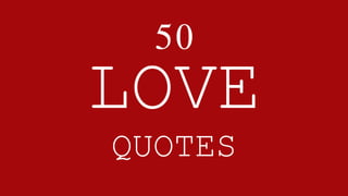 QUOTES
LOVE
50
 