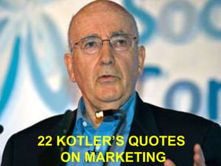 22 KOTLER’S QUOTES ON MARKETING 