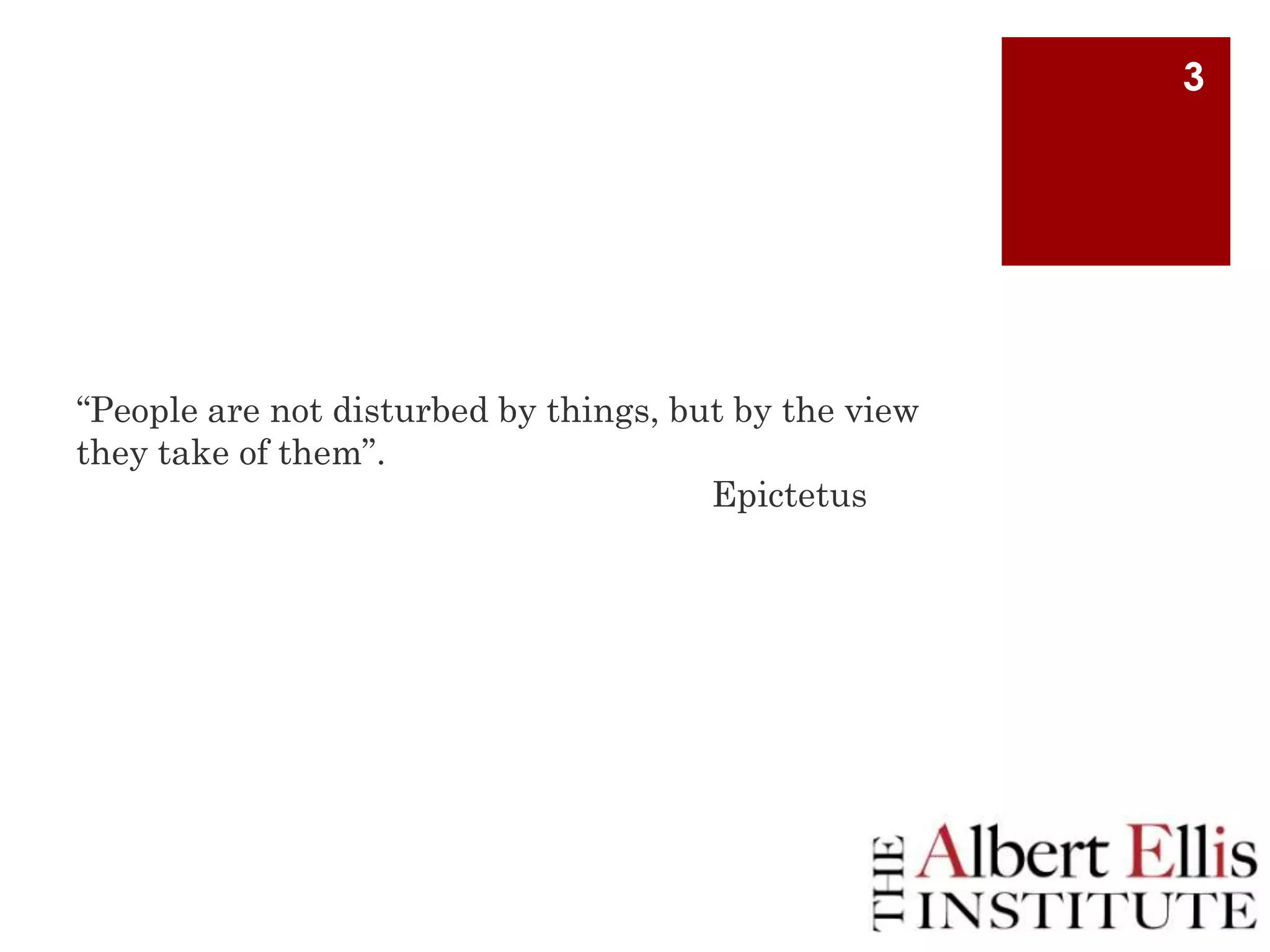 3

“People are not disturbed by things, but by the view
they take of them”.
Epictetus

 