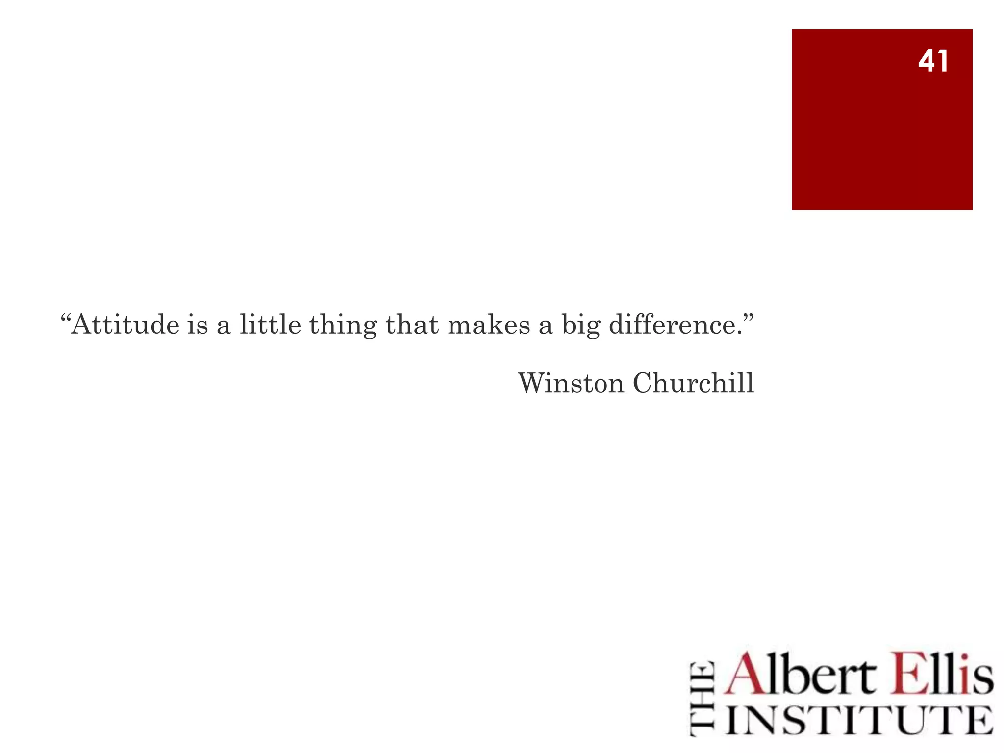 41

“Attitude is a little thing that makes a big difference.”
Winston Churchill

 