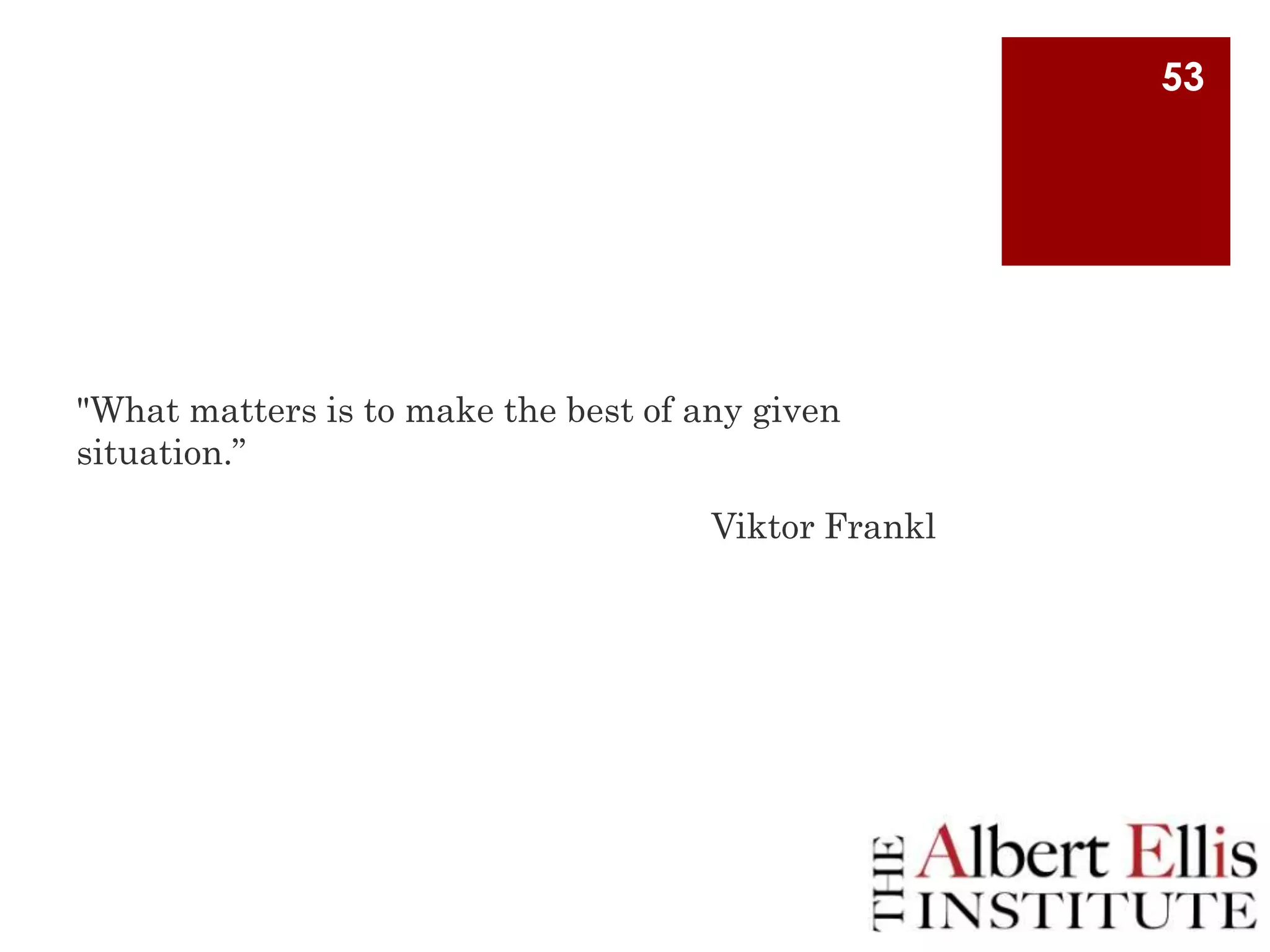 53

"What matters is to make the best of any given
situation.”
Viktor Frankl

 