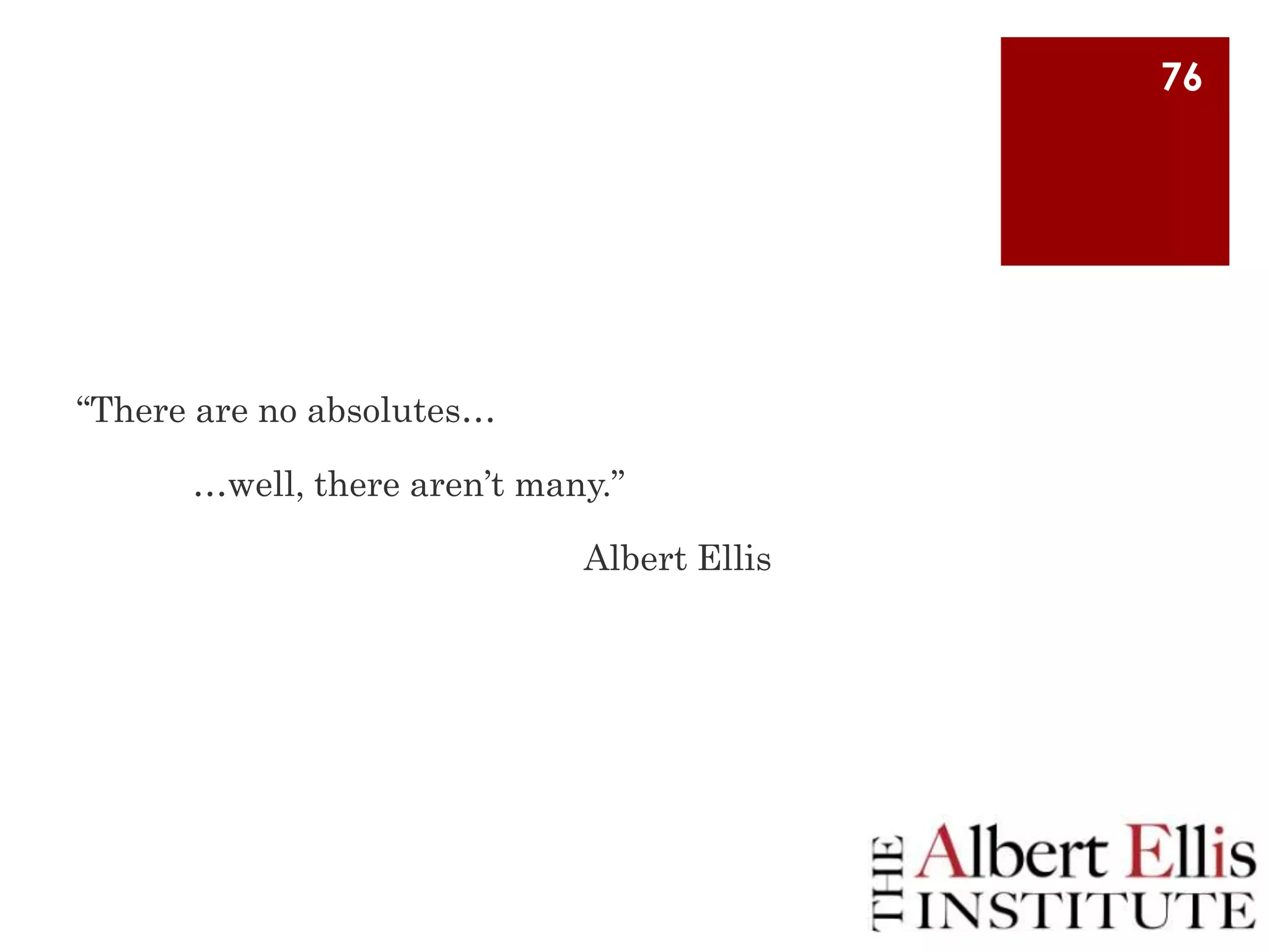 76

“There are no absolutes…
…well, there aren‟t many.”
Albert Ellis

 
