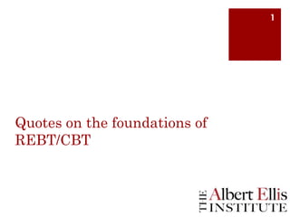 1

Quotes on the foundations of
REBT/CBT

 