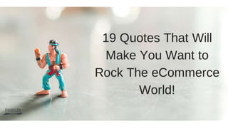 19 Quotes That Will Make You Want To Rock The eCommerce World