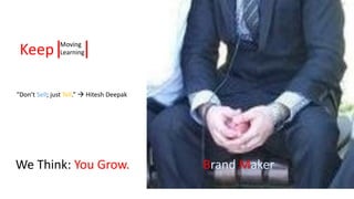 Moving
LearningKeep| |
“Don’t Sell; just Tell.”  Hitesh Deepak
We Think: You Grow. Brand Maker
 
