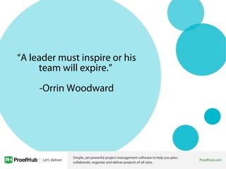 “A leader must inspire or his
team will expire.”
-Orrin Woodward
 